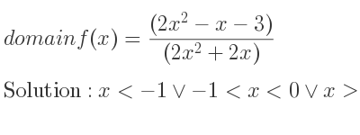 The domain of f(x)=((2x^2-x-3))/((2x^2+2x)) is x<-1\lor-1<x<0\lor x>0